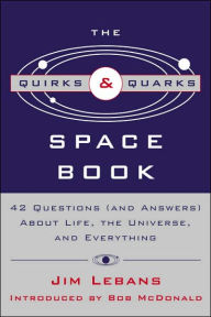 Title: The Quirks and Quarks Guide to Space: 42 Questions (And Answers) about Life, the Universe, and Everything, Author: Bob McDonald