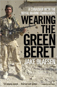 Title: Wearing the Green Beret: A Canadian with the Royal Marine Commandos, Author: Jake Olafsen