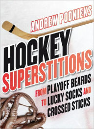 Title: Hockey Superstitions: From Playoff Beards to Crossed Sticks and Lucky Socks, Author: Andrew Podnieks