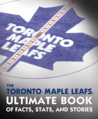 Title: The Toronto Maple Leafs Ultimate Book of Facts, Stats, and Stories, Author: Andrew Podnieks