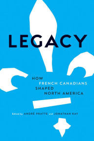 Title: Legacy: How French Canadians Shaped North America, Author: Andre Pratte