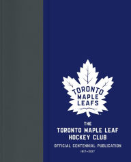 Title: The Toronto Maple Leaf Hockey Club: Official Centennial Publication, Author: Kevin Shea