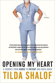 Title: Opening My Heart: A Journey from Nurse to Patient and Back Again, Author: Tilda Shalof