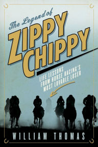 Title: The Legend of Zippy Chippy: Life Lessons from Horse Racing's Most Lovable Loser, Author: William Thomas