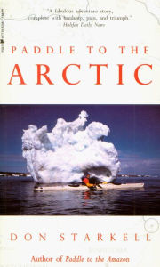 Title: Paddle to the Arctic: The Incredible Story of a Kayak Quest Across the Roof of the World, Author: Don Starkell