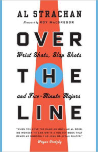 Title: Over the Line: Wrist Shots, Slap Shots, and Five-Minute Majors, Author: Al Strachan