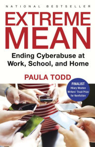 Title: Extreme Mean: Ending Cyberabuse at Work, School, and Home, Author: Paula Todd