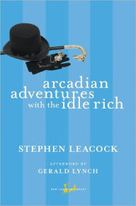 Title: Arcadian Adventures with the Idle Rich, Author: Stephen Leacock