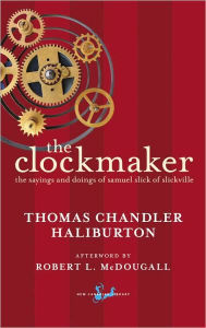 Title: The Clockmaker: The Sayings and Doings of Samuel Slick of Slickville, Author: Thomas Chandler Haliburton