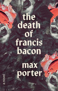 Title: The Death of Francis Bacon, Author: Max Porter
