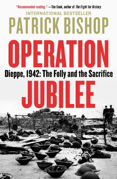 Operation Jubilee: Dieppe, 1942: the Folly and Sacrifice