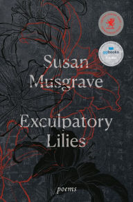 Title: Exculpatory Lilies: Poems, Author: Susan Musgrave