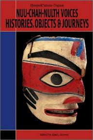 Title: Nuu-chah-nulth Voices, Histories, Objects & Journeys, Author: Alan L. Hoover