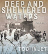 Title: Deep and Sheltered Waters: The History of Tod Inlet, Author: David R. Gray