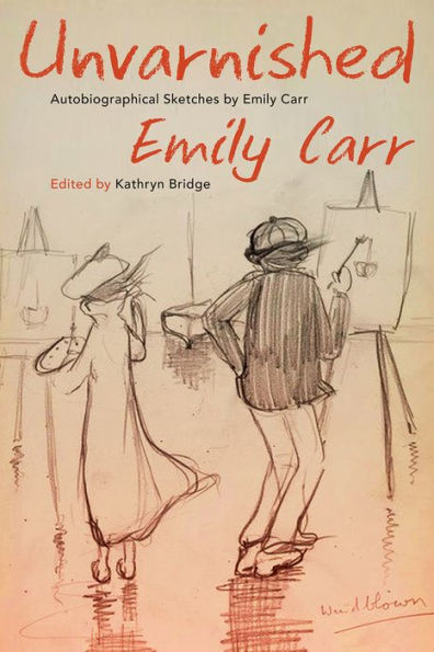 Unvarnished: Autobiographical Sketches by Emily Carr