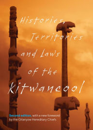Title: Histories, Territories and Laws of the Kitwancool: Second Edition, with a New Foreword by the Gitanyow Hereditary Chiefs, Author: Maggie Good (Less-say-gu)