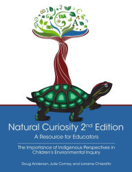 Title: Natural Curiosity 2nd Edition: A Resource for Educators: Considering Indigenous Perspectives in Children?s Environmental Inquiry, Author: Doug Anderson