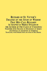 Title: Richard of St. Victor's Treatise of the Study of Wisdom That Men Call Benjamin as Adapted in Middle English by the Author of the Cloud of Unknowing to, Author: Dick Barnes