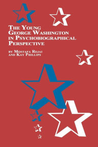 Title: The Young George Washington in Psychobiographical Perspective, Author: M. Rejai