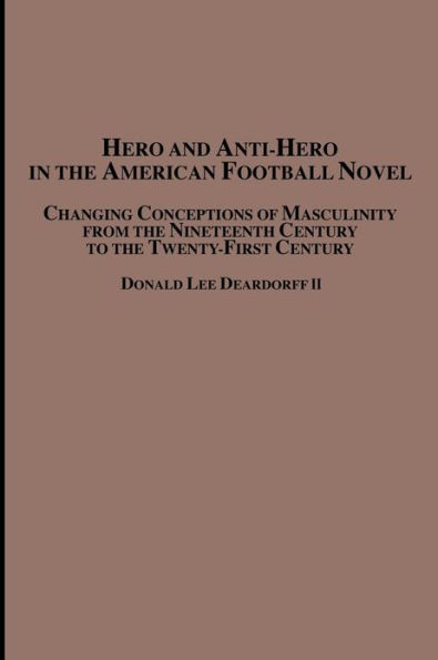 Hero and Anti-Hero in the American Football Novel: Changing Conceptions of Masculinity from the 19th Century to the 21st Century