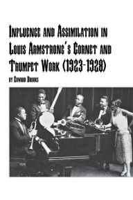 Title: Influence and Assimilation in Louis Armstrong's Cornet and Trumpet Work (1923-1928), Author: Edward Brooks Jr