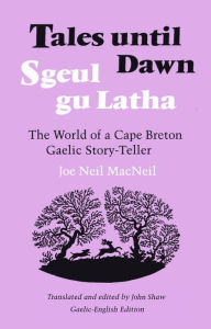 Title: Tales Until Dawn: The World of a Cape Breton Gaelic Story-Teller, Author: Joe Neil MacNeil