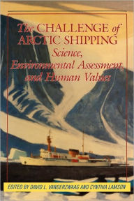Title: The Challenge of Arctic Shipping: Science, Environmental Assessment, and Human Values, Author: Cynthia Lamson