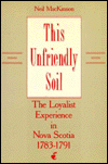 Title: This Unfriendly Soil: The Loyalist Experience in Nova Scotia, 1783-1791, Author: Neil MacKinnon