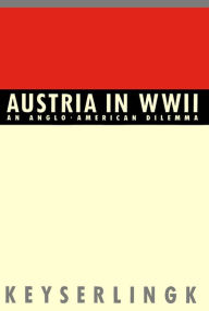 Title: Austria in World War II: An Anglo-American Dilemma, Author: Robert H. Keyserlingk