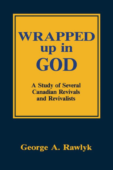 Wrapped up in God: A Study of Several Canadian Revivals and Revivalists