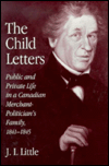Title: The Child Letters: Public and Private Life in a Canadian Merchant-Politician's Family, 1841-1845, Author: Little