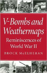 Title: V-Bombs and Weathermaps: Reminiscences of World War II, Author: Brock McElheran