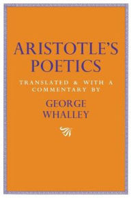 Title: Aristotle's Poetics: Translated and with a commentary by George Whalley, Author: Aristotle