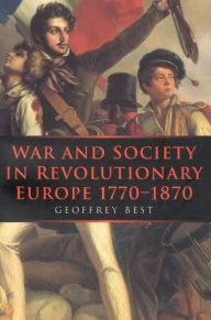 Title: War and Society in Revolutionary Europe 1770-1870 / Edition 1, Author: Geoffrey Best