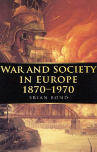 Title: War and Society in Europe 1870-1970, Author: Brian Bond