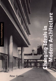 Title: Changing Ideals in Modern Architecture, 1750-1950: Second Edition / Edition 2, Author: Peter Collins