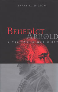 Title: Benedict Arnold: A Traitor in Our Midst, Author: Barry Wilson