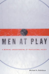 Title: Men at Play: A Working Understanding of Professional Hockey, Author: Michael Robidoux