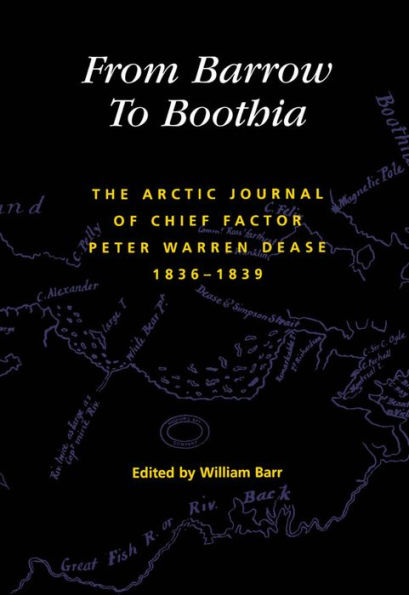 From Barrow to Boothia: The Arctic Journal of Chief Factor Peter Warren Dease, 1836-1839