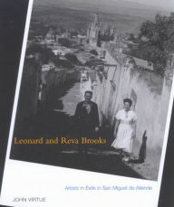 Title: Leonard and Reva Brooks: Artists in Exile in San Miguel de Allende, Author: John Virtue