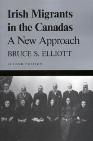 Title: Irish Migrants in the Canadas: A New Approach, Second Edition / Edition 2, Author: Bruce S. Elliott