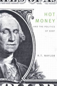 Title: Hot Money and the Politics of Debt / Edition 2, Author: R.T. Naylor