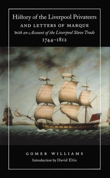 History of the Liverpool Privateers and Letters of Marque with an Account of the Liverpool Slave Trade, 1744-1812