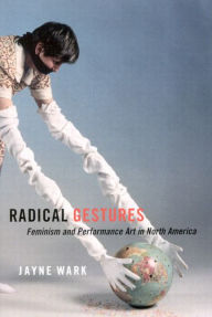 Title: Radical Gestures: Feminism and Performance Art in North America, Author: Jayne Wark