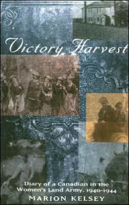 Title: Victory Harvest: Diary of a Canadian in the Women's Land Army, 1940-1944, Author: Marion Kelsey