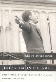 Title: Jerusalem on the Amur: Birobidzhan and the Canadian Jewish Communist Movement, 1924-1951, Author: Henry Felix Srebrnik
