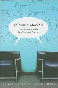 Title: Common Ground: A Priest and a Rabbi Read Scripture Together, Author: Andrew M. Greeley