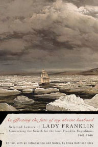 Title: As affecting the fate of my absent husband: Selected Letters of Lady Franklin Concerning the Search for the Lost Franklin Expedition, 1848-1860, Author: Lady Jane Franklin