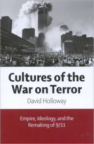 Title: Cultures of the War on Terror: Empire, Ideology, and the Remaking of 9/11, Author: David Holloway
