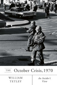 Title: The October Crisis, 1970: An Insider's View, Author: William Tetley